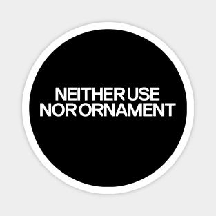 Neither Use nor Ornament Magnet